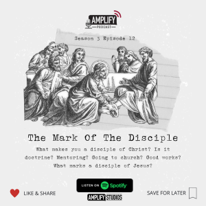Amplify Podcast Season 3 Episode 12 // The Mark Of The Disciple