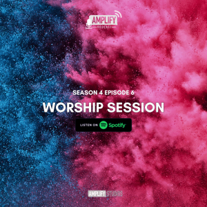 Amplify Podcast Season 4 Episode 6 // Worship Session