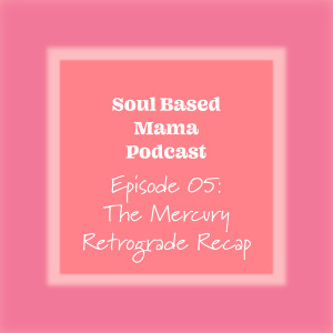 EPISODE 05: THE MERCURY RETROGRADE RECAP