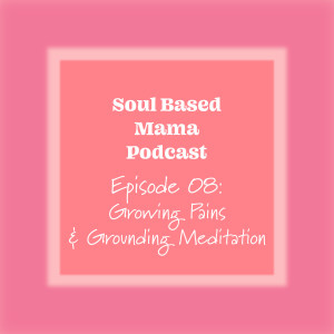 EPISODE 08: GROWING PAINS