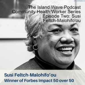 The Island Wave Podcast Community Health Worker Series Episode Two: Susi Feltch-Malohifo‘ou