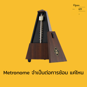 Op.5 Metronome จำเป็นต่อการซ้อมมากแค่ไหน?