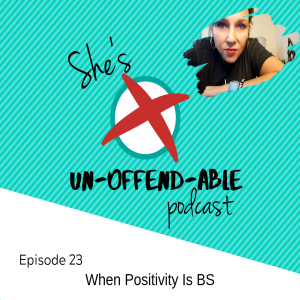 EPISODE 23 - When Positivity is BS