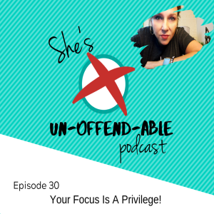 EPISODE 30 - Your Focus Is A Privilege 