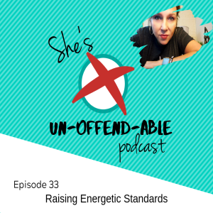 EPISODE 33 - Raise Your Energetic Standards
