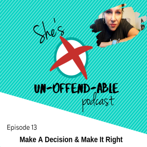 EPISODE 13 - Make A Decision And Make It Right