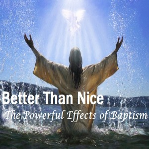 "Better Than Nice: The Powerful Effects of Baptism" (1/12/2020)