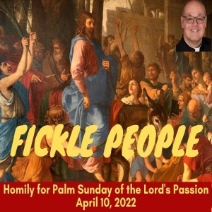 ”Fickle People” (Palm Sunday, 4/10/2022)