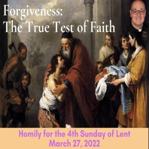 ”Forgiveness: The True Test of Faith” (3/27/2022)