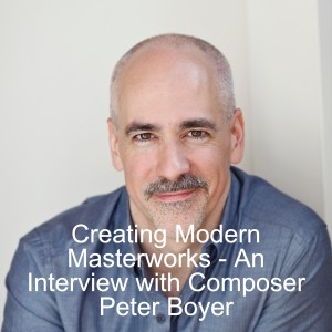 Creating Modern Masterworks - An Interview with Composer Peter Boyer