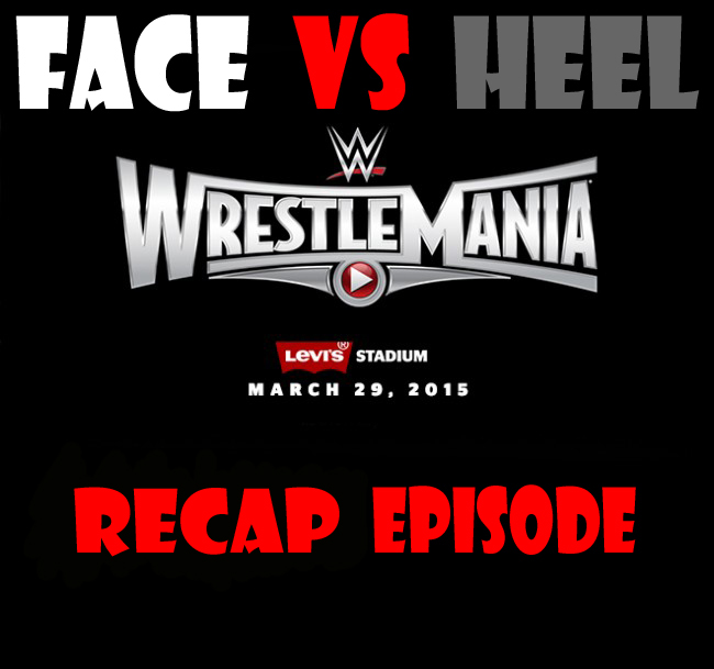 Face Vs. Heel - Wrestlemania 31 Recap