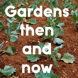 Gardens Then and Now.
