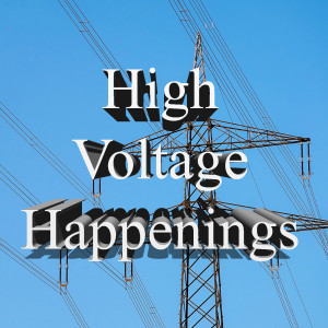 High Voltage Happenings!