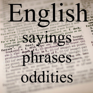 English sayings, phrases and oddities.