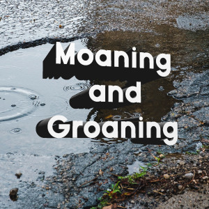 Moaning and Groaning