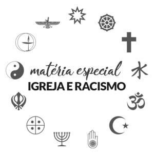 Matéria especial "Igreja e Racismo"
