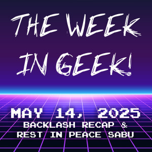 The Week In Geek - May 14, 2025!