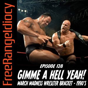 Episode 128: Gimme A Hell Yeah! March Madness Wrestler Bracket - 1990’s