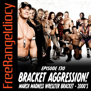 Episode 130: Ruthless Bracket Aggression! Wrestler Bracket - 2000’s