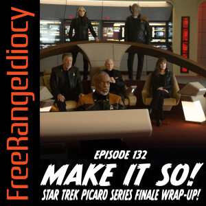 Episode 132: Make It So! Star Trek Picard Series Finale Wrap-Up!