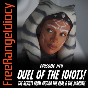 Episode 144: Duel of the Idiots! - Results From Ahsoka The Real & The Jabroni!