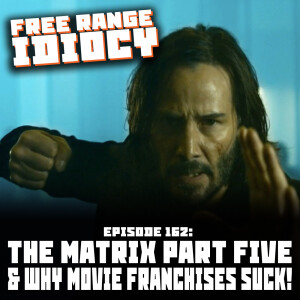 Episode 162: The Matrix Part Five & Why Movie Franchises Suck!