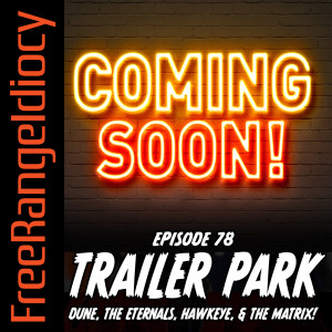 Episode 78:Free Range Idiocy Trailer Park - Dune, The Eternals, Hawkeye, & The Matrix!