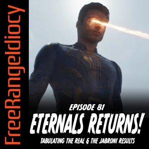 Episode 81: Eternals The Real or The Jabroni Returns
