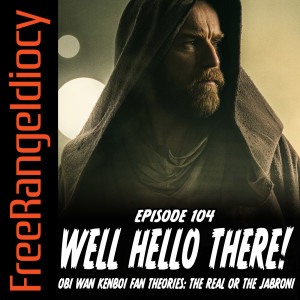 Episode 104: Well Hello There! - Obi-Wan Kenobi Fan Theories: The Real or The Jabroni