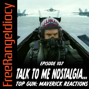 Episode 107: Talk To Me Nostalgia - Top Gun: Maverick Reactions