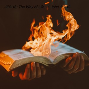 JESUS: The Way of Life - 1 John 1:1-10