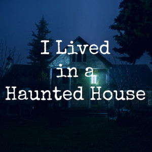 I Lived in a Haunted House