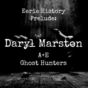 Eerie History Prelude: Daryl Marston of A+E‘s Ghost Hunters