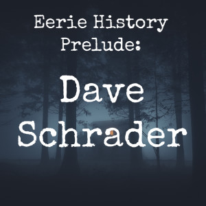 Eerie History Prelude: Dave Schrader