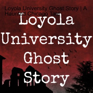 Loyola University Ghost Story | A Haunted Chicago Tale