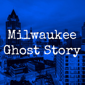 Milwaukee Ghost Story | A Haunted Wisconsin Tale