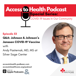 Episode 53 of COVID-19 Issues In Our Community - Q&A: Johnson & Johnson’s Janssen COVID-19 Vaccine with Andy Pasternak, MD, MS at Silver Sage Center