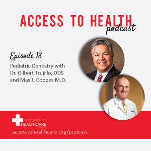 Episode 18 - Pediatric Dentistry with Dr. Gilbert Trujillo, DDS and Max J. Coppes M.D.