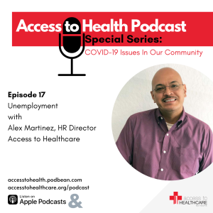 Episode 17 of COVID-19 Issues In Our Community - Unemployment with Alex Martinez, HR Director at Access to Healthcare