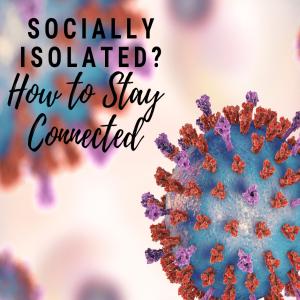 How to Stay Connected During a Time of Social Isolation.