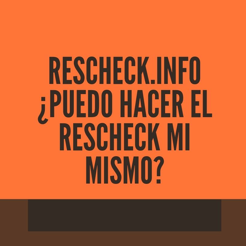 Puedo hacer el REScheck mi mismo Rescheck, Manual J, Manual S, Manual D, Comcheck