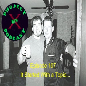 Episode 107 - It Started With A Topic...
