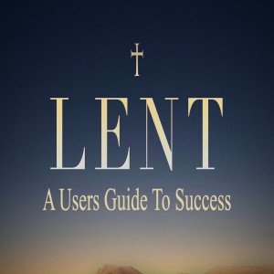”Lent: A Users Guide To Success” By: Pastor Jimmy Vaughn