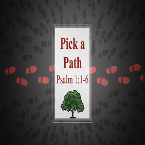 ”Pick A Path” Psalms 1:1-6 By: Pastor Chuck Griffin