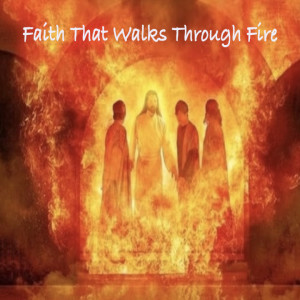 “A Faith That Walks Through Fire” Pt. Five by: Pastor Jimmy Vaughn