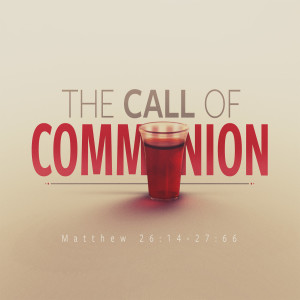 "The Call of Communion" Matthew 26:17-30 By Pastor Jimmy Vaughn