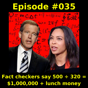 Episode #035 - Fact checkers say 500 ÷ 320 = $1,000,000 + lunch money