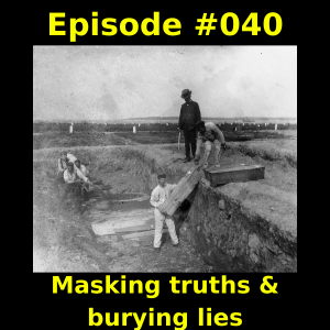 Episode #040 -  Masking truths & burying lies