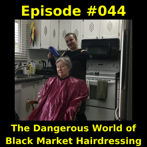 Episode #044 - The Dangerous World of Black Market Hairdressing