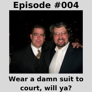 Episode #004 - Wear a damn suit to court, will ya?
